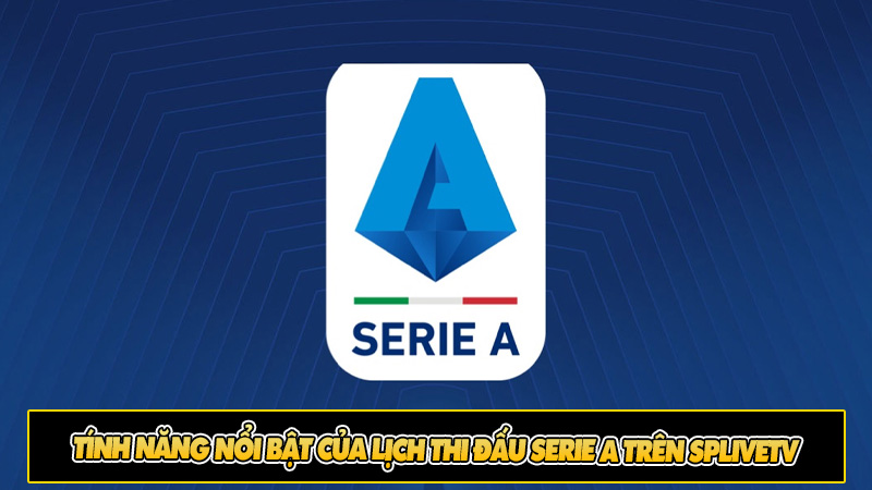 Tính năng nổi bật của lịch thi đấu Serie A trên Splivetv